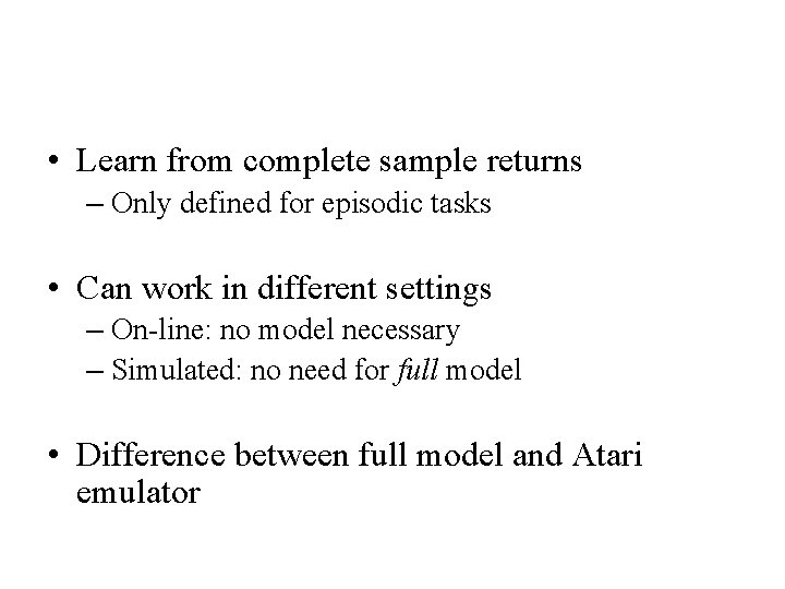  • Learn from complete sample returns – Only defined for episodic tasks •