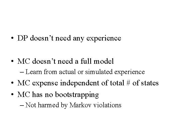  • DP doesn’t need any experience • MC doesn’t need a full model