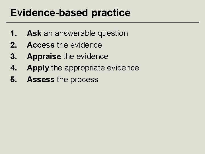 Evidence-based practice 1. 2. 3. 4. 5. Ask an answerable question Access the evidence