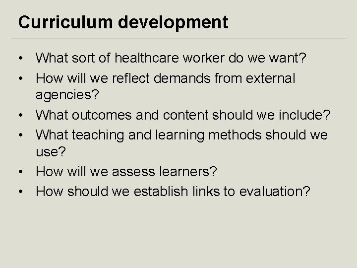 Curriculum development • What sort of healthcare worker do we want? • How will