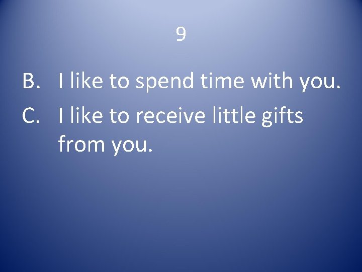 9 B. I like to spend time with you. C. I like to receive