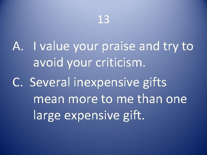 13 A. I value your praise and try to avoid your criticism. C. Several