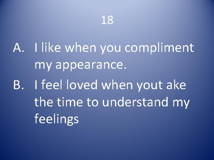 18 A. I like when you compliment my appearance. B. I feel loved when