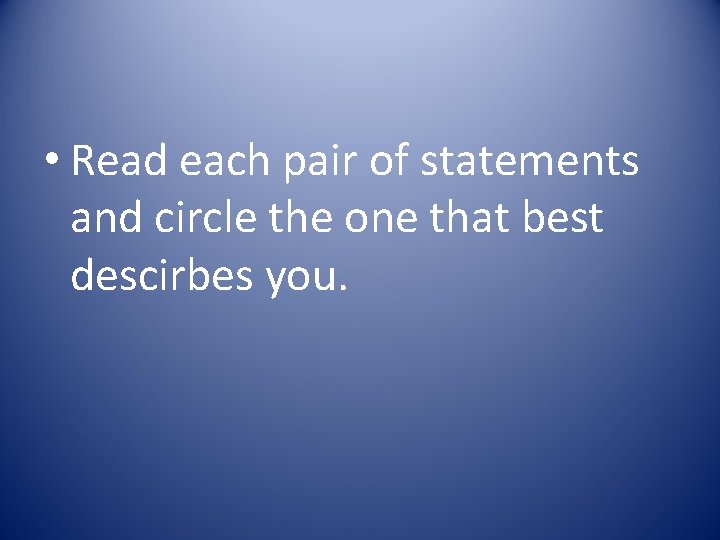  • Read each pair of statements and circle the one that best descirbes