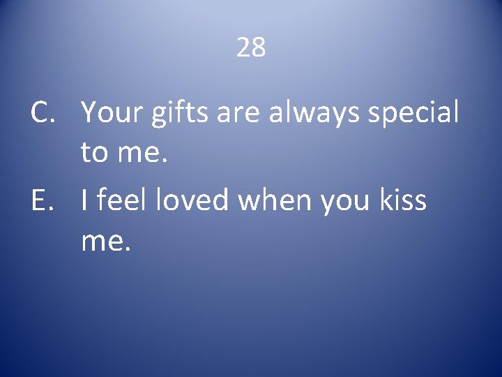 28 C. Your gifts are always special to me. E. I feel loved when