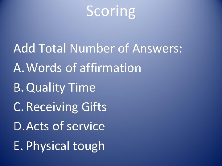 Scoring Add Total Number of Answers: A. Words of affirmation B. Quality Time C.