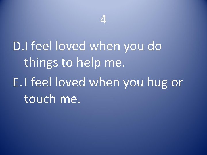 4 D. I feel loved when you do things to help me. E. I
