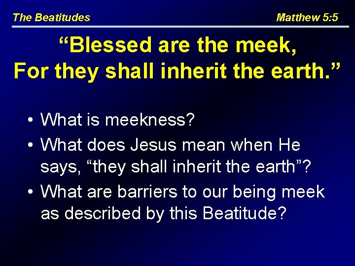 The Beatitudes Matthew 5: 5 “Blessed are the meek, For they shall inherit the