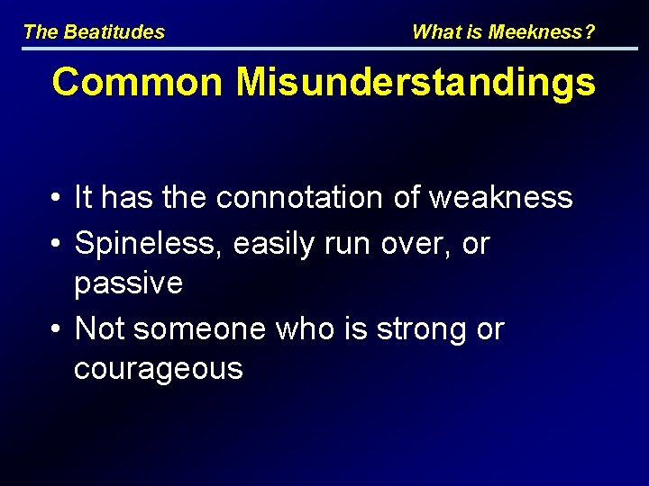 The Beatitudes What is Meekness? Common Misunderstandings • It has the connotation of weakness