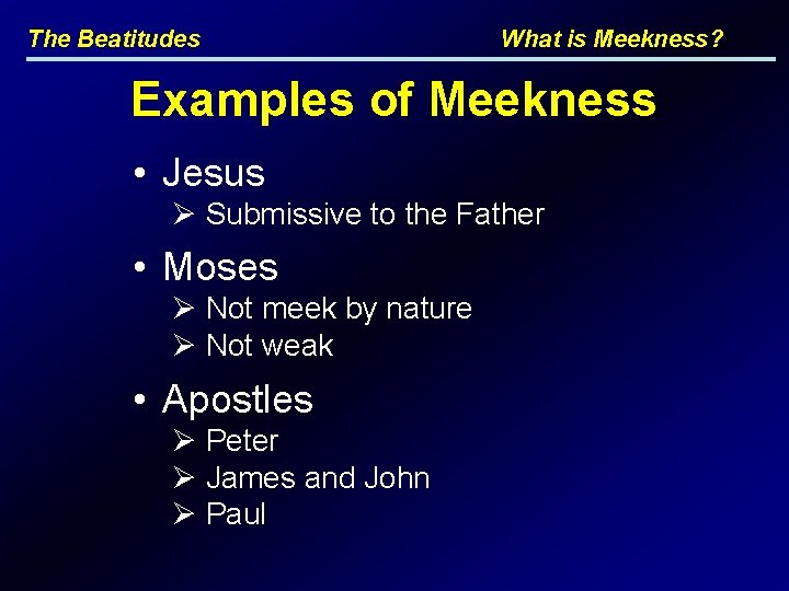 The Beatitudes What is Meekness? Examples of Meekness • Jesus Ø Submissive to the