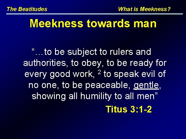 The Beatitudes What is Meekness? Meekness towards man “…to be subject to rulers and