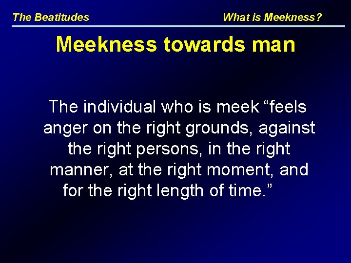 The Beatitudes What is Meekness? Meekness towards man The individual who is meek “feels