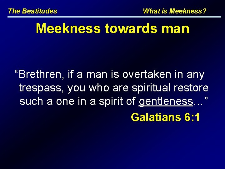 The Beatitudes What is Meekness? Meekness towards man “Brethren, if a man is overtaken