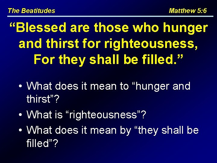 The Beatitudes Matthew 5: 6 “Blessed are those who hunger and thirst for righteousness,