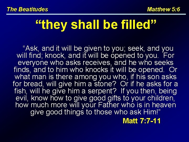 The Beatitudes Matthew 5: 6 “they shall be filled” “Ask, and it will be