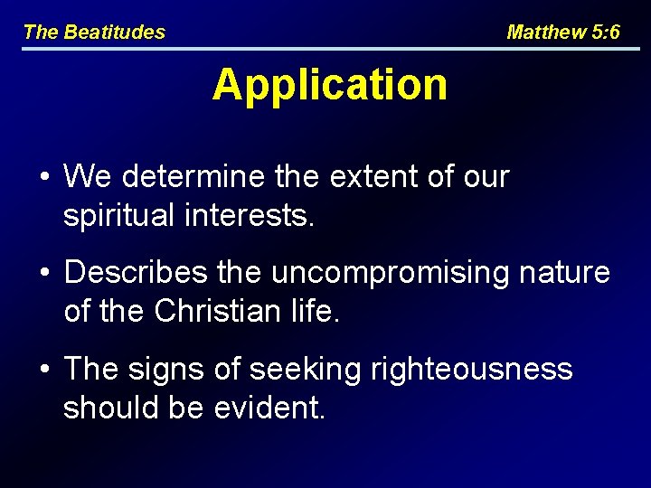 The Beatitudes Matthew 5: 6 Application • We determine the extent of our spiritual