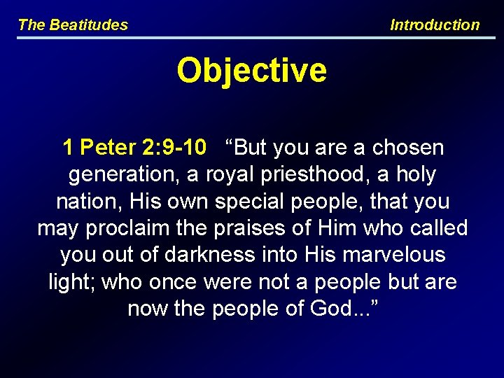 The Beatitudes Introduction Objective 1 Peter 2: 9 -10 “But you are a chosen
