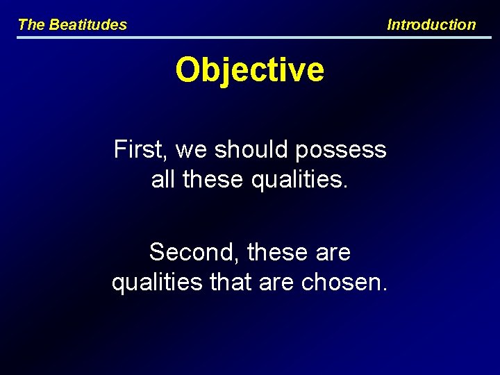 The Beatitudes Introduction Objective First, we should possess all these qualities. Second, these are