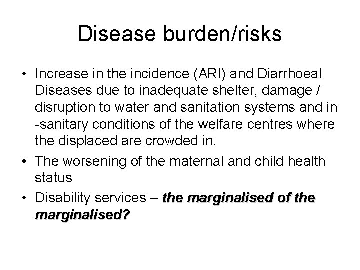 Disease burden/risks • Increase in the incidence (ARI) and Diarrhoeal Diseases due to inadequate