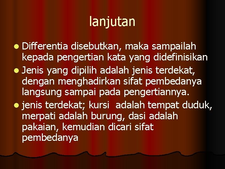 lanjutan l Differentia disebutkan, maka sampailah kepada pengertian kata yang didefinisikan l Jenis yang