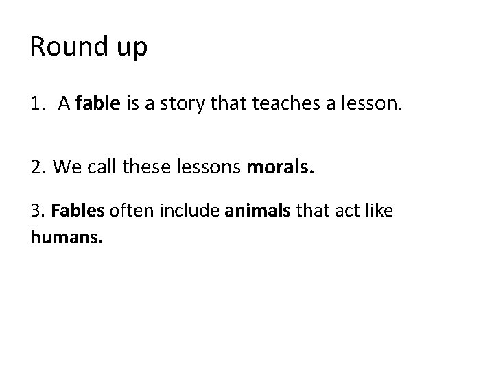 Round up 1. A fable is a story that teaches a lesson. 2. We