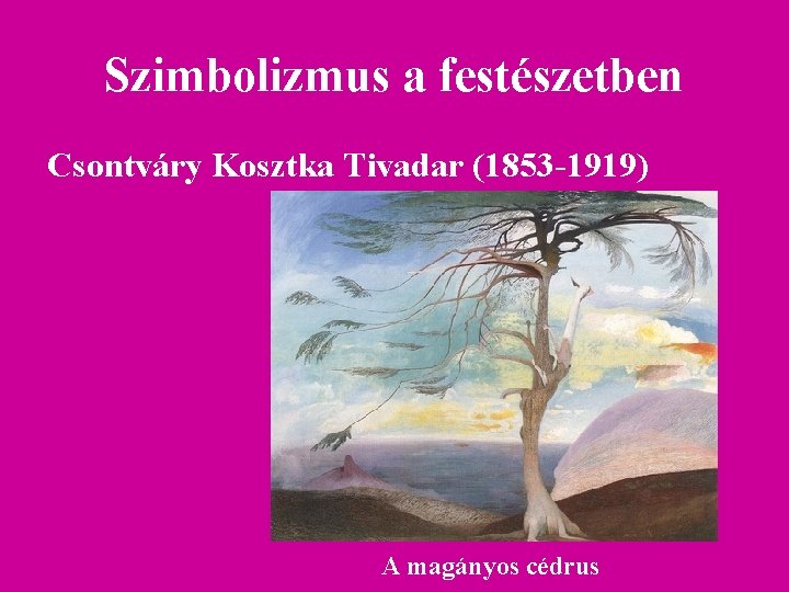 Szimbolizmus a festészetben Csontváry Kosztka Tivadar (1853 -1919) A magányos cédrus 