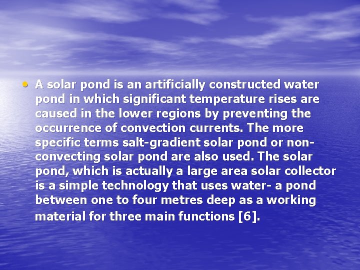  • A solar pond is an artificially constructed water pond in which significant