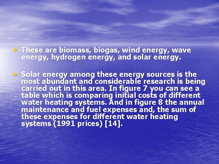  • These are biomass, biogas, wind energy, wave energy, hydrogen energy, and solar