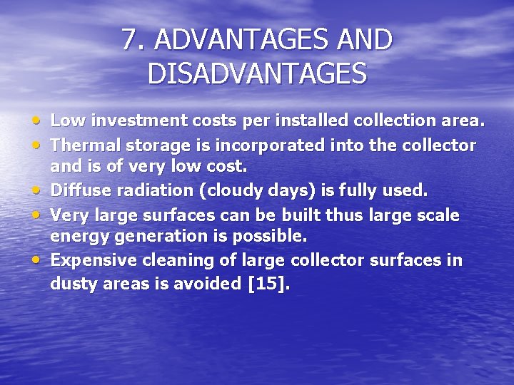7. ADVANTAGES AND DISADVANTAGES • Low investment costs per installed collection area. • Thermal