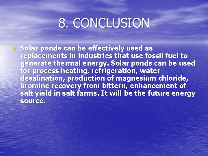 8. CONCLUSION • Solar ponds can be effectively used as replacements in industries that