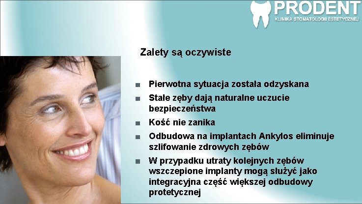 Zalety są oczywiste Pierwotna sytuacja została odzyskana Stałe zęby dają naturalne uczucie bezpieczeństwa Kość