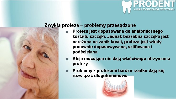 Zwykła proteza – problemy przesądzone Proteza jest dopasowana do anatomicznego kształtu szczęki. Jednak bezzębna