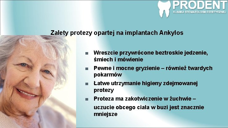 Zalety protezy opartej na implantach Ankylos Wreszcie przywrócone beztroskie jedzenie, śmiech i mówienie Pewne