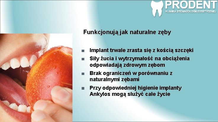 Funkcjonują jak naturalne zęby Implant trwale zrasta się z kością szczęki Siły żucia i