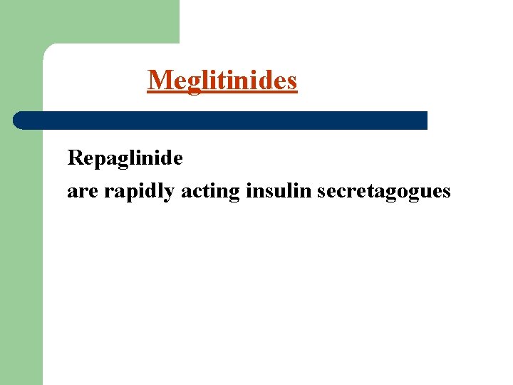 Meglitinides Repaglinide are rapidly acting insulin secretagogues 