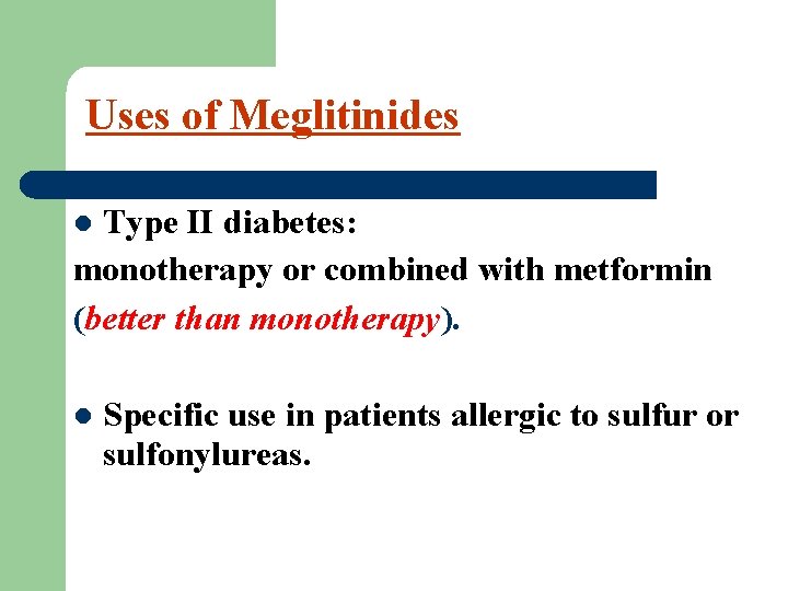 Uses of Meglitinides Type II diabetes: monotherapy or combined with metformin (better than monotherapy).