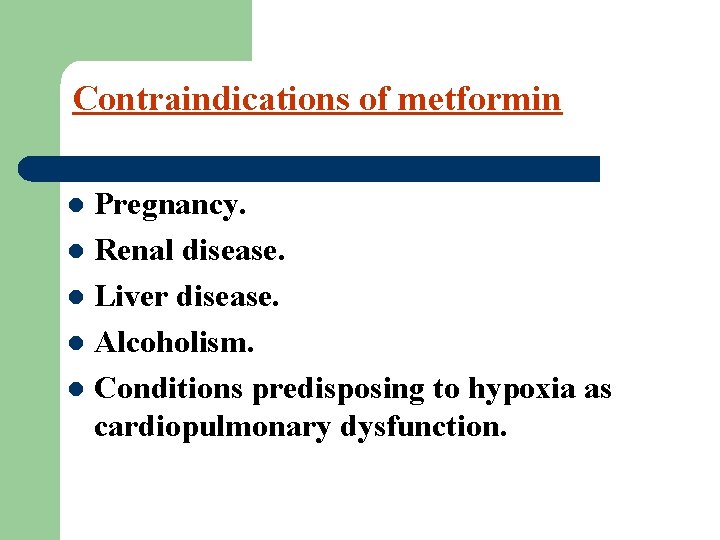 Contraindications of metformin Pregnancy. l Renal disease. l Liver disease. l Alcoholism. l Conditions