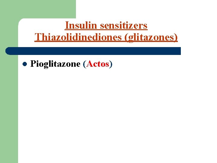 Insulin sensitizers Thiazolidinediones (glitazones) l Pioglitazone (Actos) 
