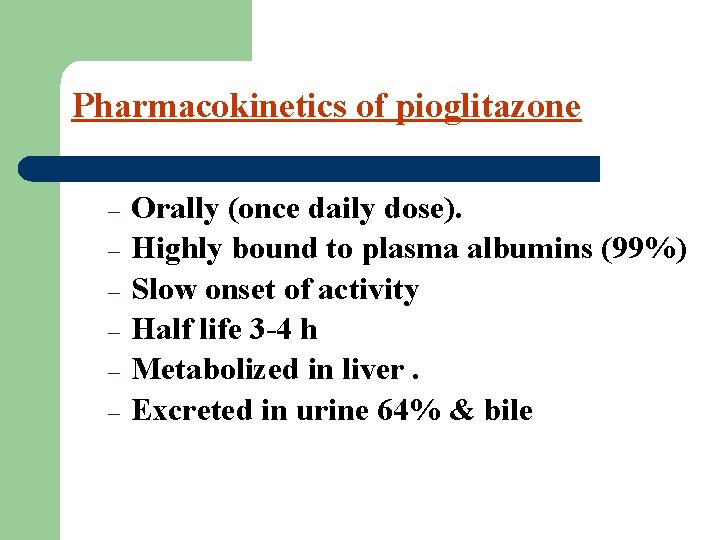 Pharmacokinetics of pioglitazone – – – Orally (once daily dose). Highly bound to plasma