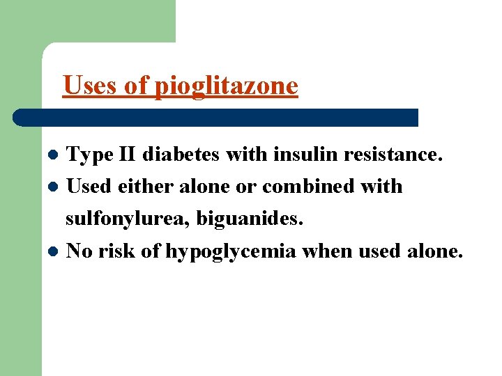 Uses of pioglitazone Type II diabetes with insulin resistance. l Used either alone or