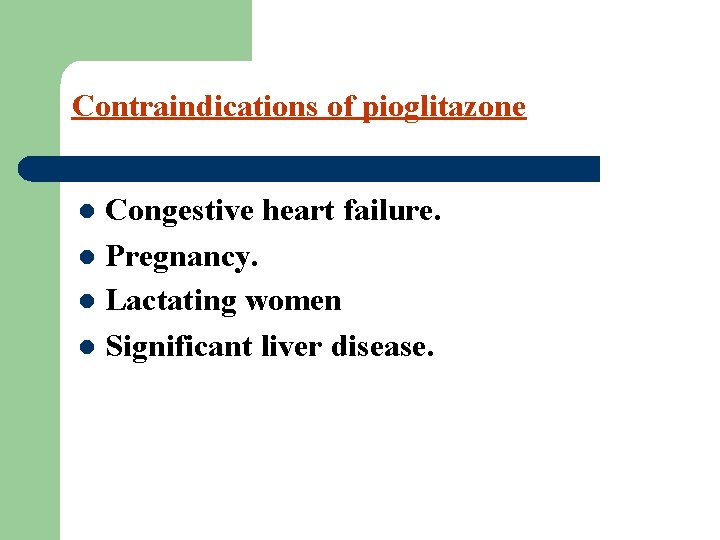 Contraindications of pioglitazone Congestive heart failure. l Pregnancy. l Lactating women l Significant liver