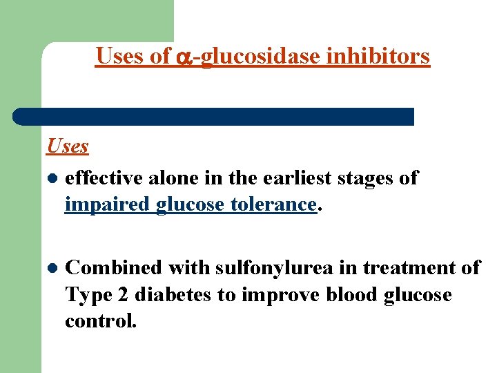 Uses of -glucosidase inhibitors Uses l effective alone in the earliest stages of impaired