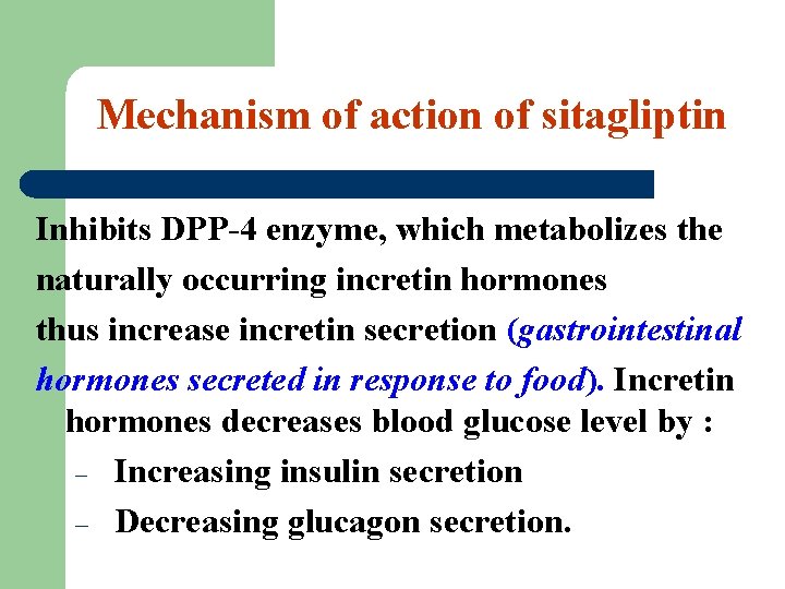 Mechanism of action of sitagliptin Inhibits DPP-4 enzyme, which metabolizes the naturally occurring incretin