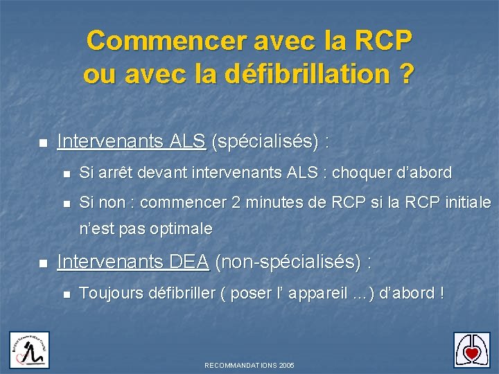 Commencer avec la RCP ou avec la défibrillation ? n Intervenants ALS (spécialisés) :