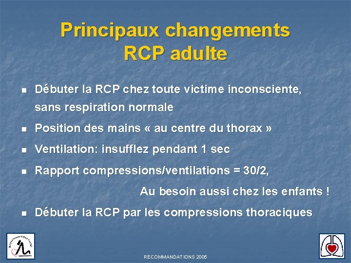 Principaux changements RCP adulte n Débuter la RCP chez toute victime inconsciente, sans respiration