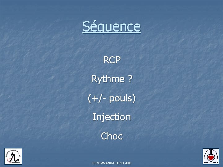 Séquence RCP Rythme ? (+/- pouls) Injection Choc RECOMMANDATIONS 2005 