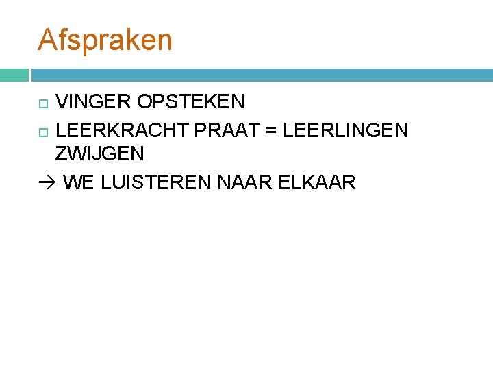 Afspraken VINGER OPSTEKEN LEERKRACHT PRAAT = LEERLINGEN ZWIJGEN WE LUISTEREN NAAR ELKAAR 