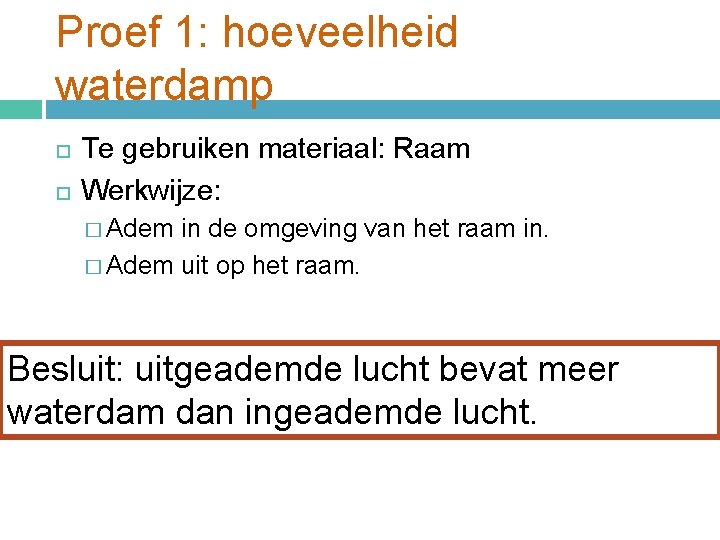 Proef 1: hoeveelheid waterdamp Te gebruiken materiaal: Raam Werkwijze: � Adem in de omgeving