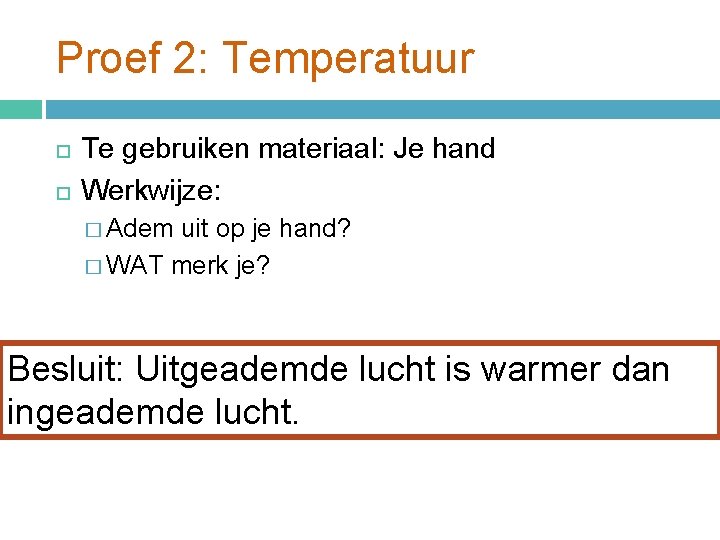 Proef 2: Temperatuur Te gebruiken materiaal: Je hand Werkwijze: � Adem uit op je