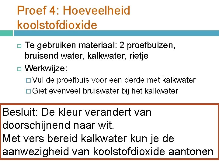 Proef 4: Hoeveelheid koolstofdioxide Te gebruiken materiaal: 2 proefbuizen, bruisend water, kalkwater, rietje Werkwijze: